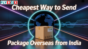 Cheapest Way to Send a Package Overseas from India: Expert Tips for Businesses