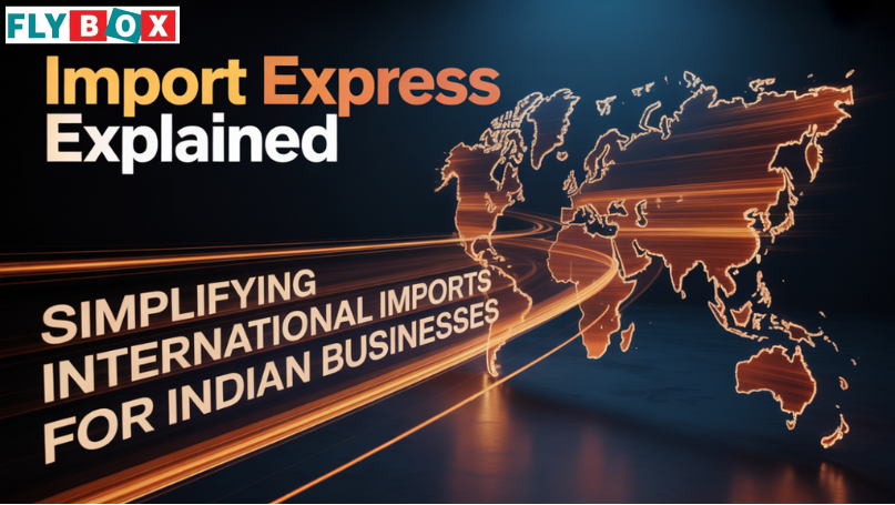 Import Express Explained: Simplifying International Imports for Indian Businesses
